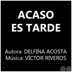 ACASO ES TARDE - Música: VÍCTOR RIVEROS